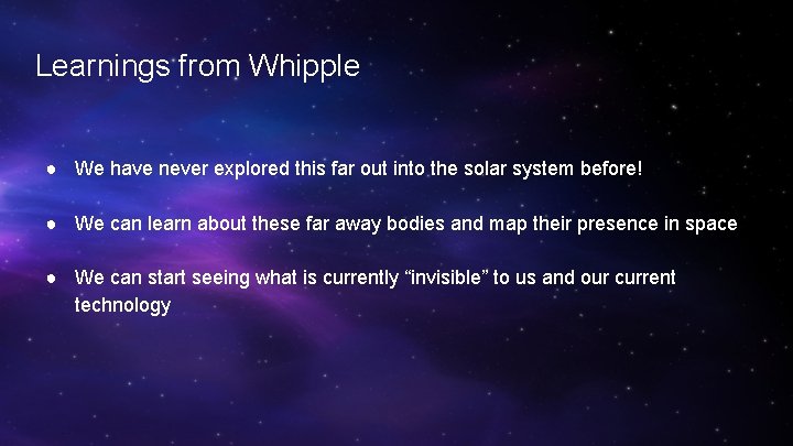 Learnings from Whipple ● We have never explored this far out into the solar