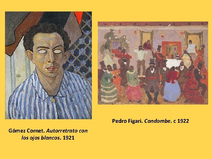 Pedro Figari. Candombe. c 1922 Gómez Cornet. Autorretrato con los ojos blancos. 1921 