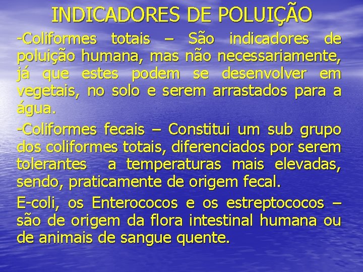 INDICADORES DE POLUIÇÃO -Coliformes totais – São indicadores de poluição humana, mas não necessariamente,