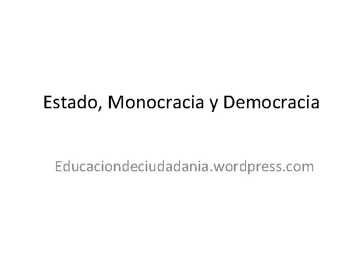 Estado, Monocracia y Democracia Educaciondeciudadania. wordpress. com 