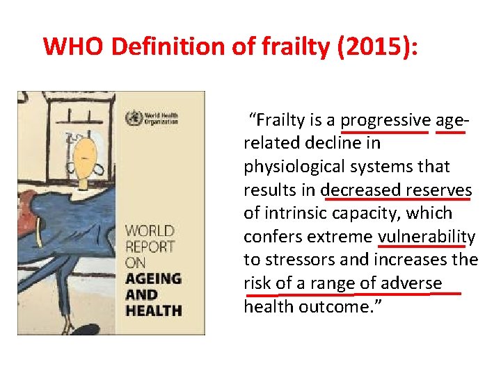WHO Definition of frailty (2015): “Frailty is a progressive agerelated decline in physiological systems WHO Definition of frailty (2015): “Frailty is a progressive agerelated decline in physiological systems