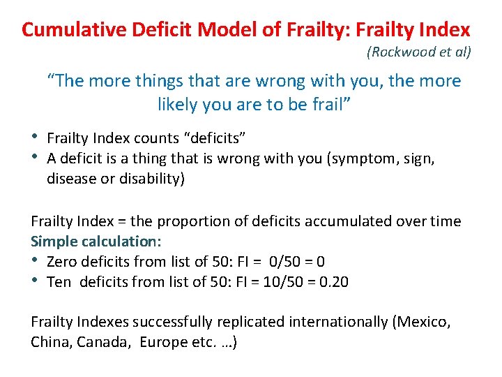 Cumulative Deficit Model of Frailty: Frailty Index (Rockwood et al) “The more things that Cumulative Deficit Model of Frailty: Frailty Index (Rockwood et al) “The more things that