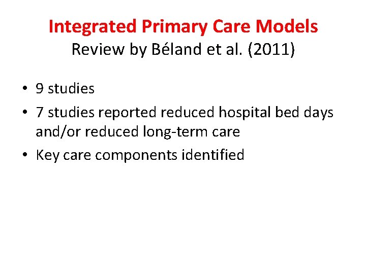 Integrated Primary Care Models Review by Béland et al. (2011) • 9 studies • Integrated Primary Care Models Review by Béland et al. (2011) • 9 studies •