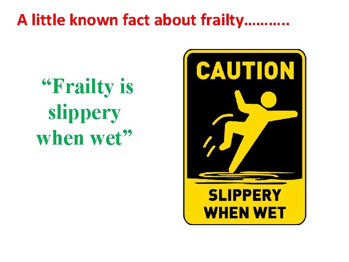 A little known fact about frailty………. . “Frailty is slippery when wet” A little known fact about frailty………. . “Frailty is slippery when wet”