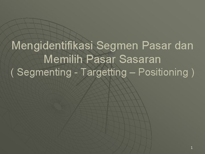 Mengidentifikasi Segmen Pasar dan Memilih Pasar Sasaran ( Segmenting - Targetting – Positioning )