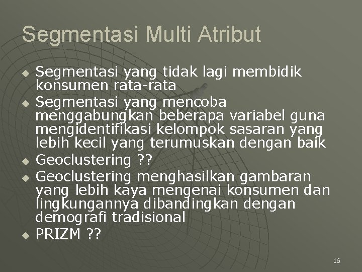 Segmentasi Multi Atribut u u u Segmentasi yang tidak lagi membidik konsumen rata-rata Segmentasi