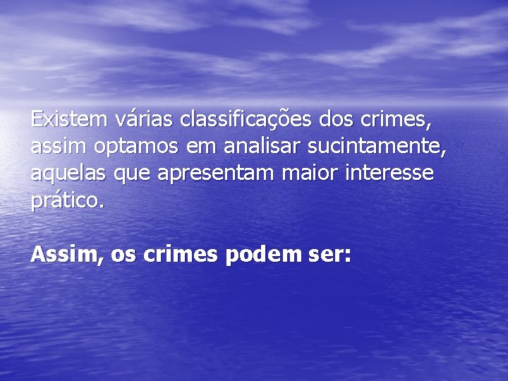 Existem várias classificações dos crimes, assim optamos em analisar sucintamente, aquelas que apresentam maior