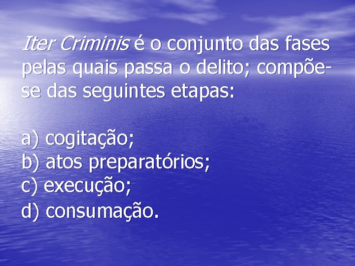 Iter Criminis é o conjunto das fases pelas quais passa o delito; compõese das