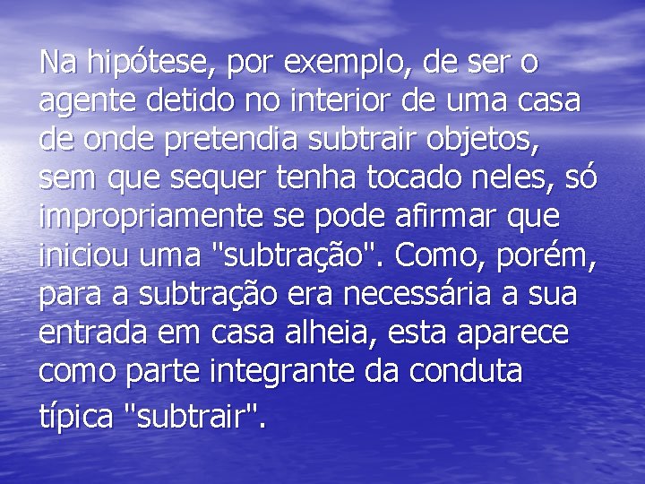 Na hipótese, por exemplo, de ser o agente detido no interior de uma casa