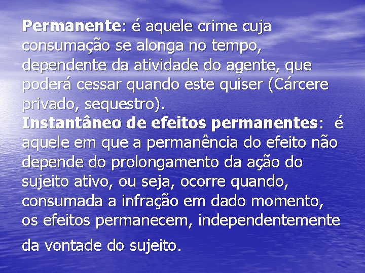 Permanente: é aquele crime cuja consumação se alonga no tempo, dependente da atividade do