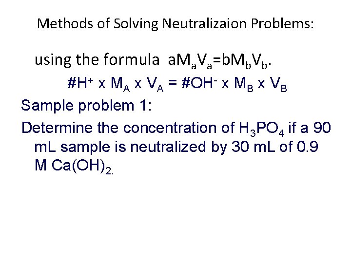 Methods of Solving Neutralizaion Problems: using the formula a. Ma. Va=b. Mb. Vb. #H+