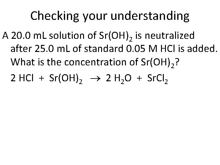 Checking your understanding A 20. 0 m. L solution of Sr(OH)2 is neutralized after