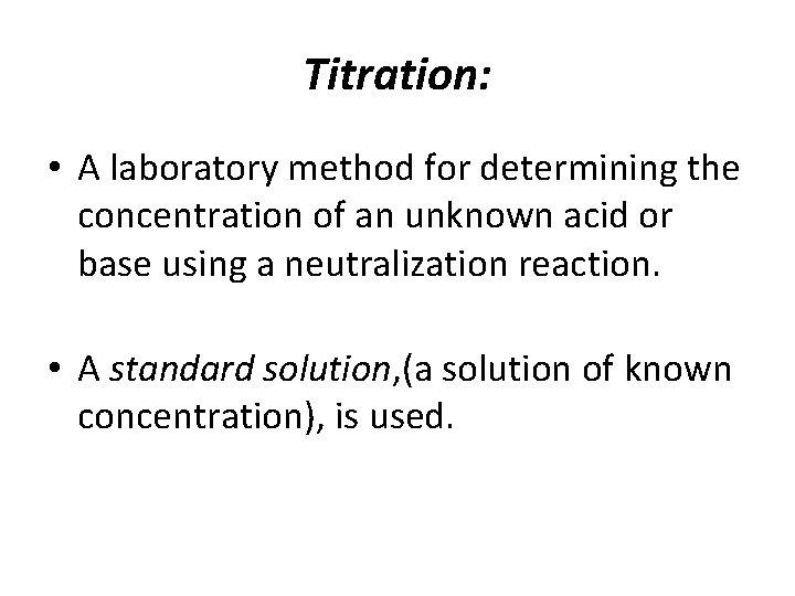 Titration: • A laboratory method for determining the concentration of an unknown acid or