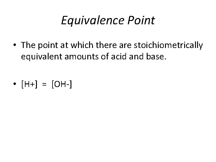 Equivalence Point • The point at which there are stoichiometrically equivalent amounts of acid