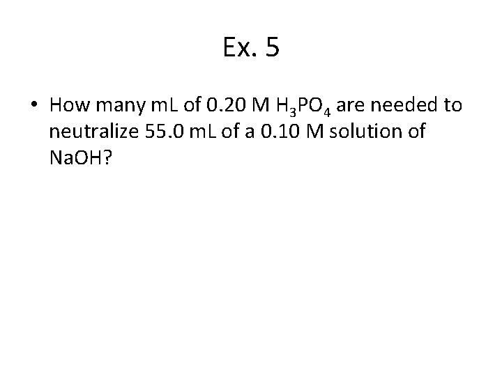 Ex. 5 • How many m. L of 0. 20 M H 3 PO