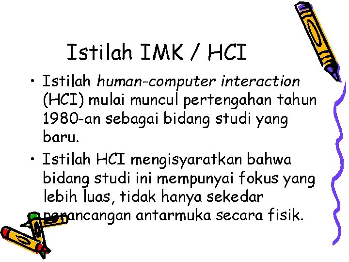 Istilah IMK / HCI • Istilah human-computer interaction (HCI) mulai muncul pertengahan tahun 1980