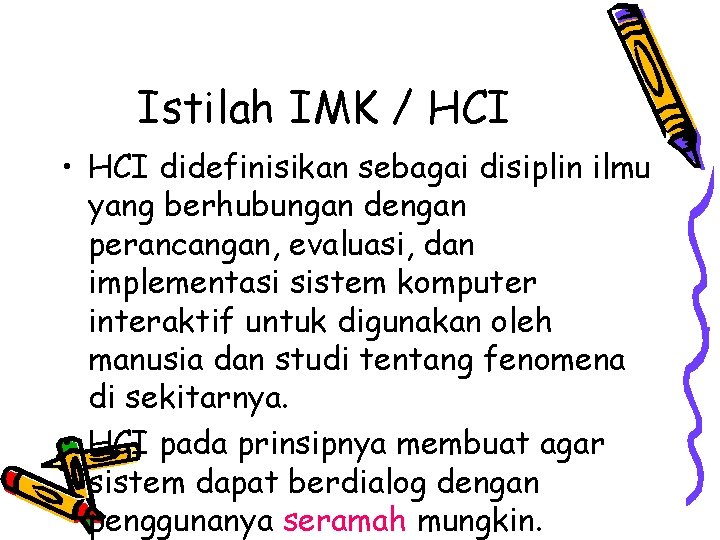 Istilah IMK / HCI • HCI didefinisikan sebagai disiplin ilmu yang berhubungan dengan perancangan,
