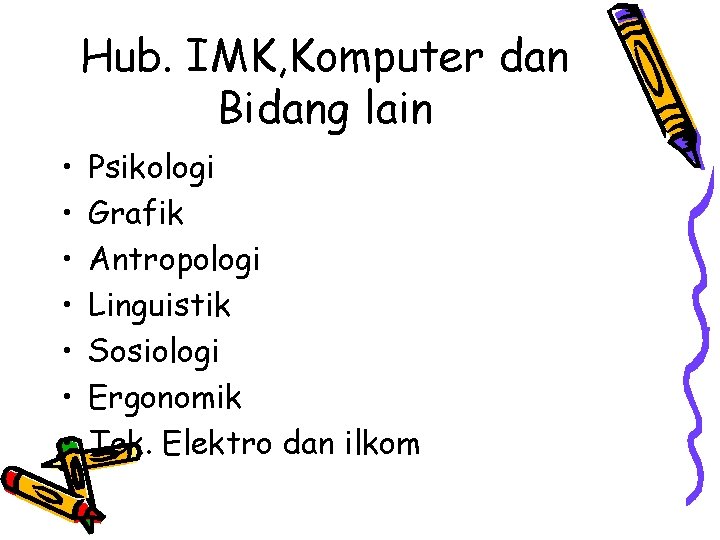 Hub. IMK, Komputer dan Bidang lain • • Psikologi Grafik Antropologi Linguistik Sosiologi Ergonomik