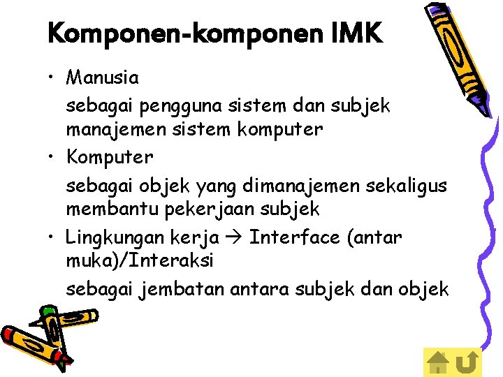 Komponen-komponen IMK • Manusia sebagai pengguna sistem dan subjek manajemen sistem komputer • Komputer