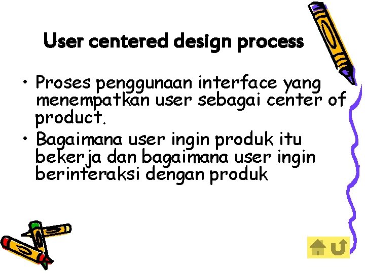 User centered design process • Proses penggunaan interface yang menempatkan user sebagai center of