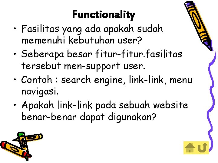 Functionality • Fasilitas yang ada apakah sudah memenuhi kebutuhan user? • Seberapa besar fitur-fitur.