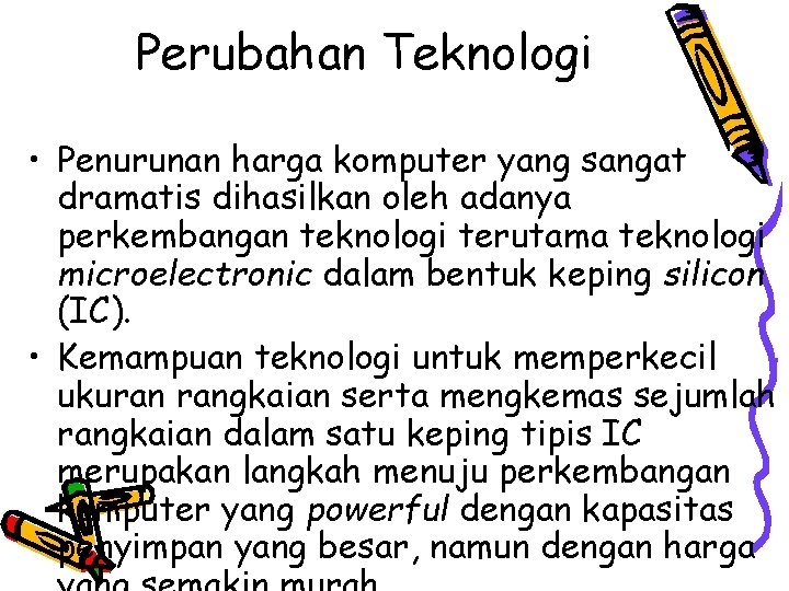 Perubahan Teknologi • Penurunan harga komputer yang sangat dramatis dihasilkan oleh adanya perkembangan teknologi