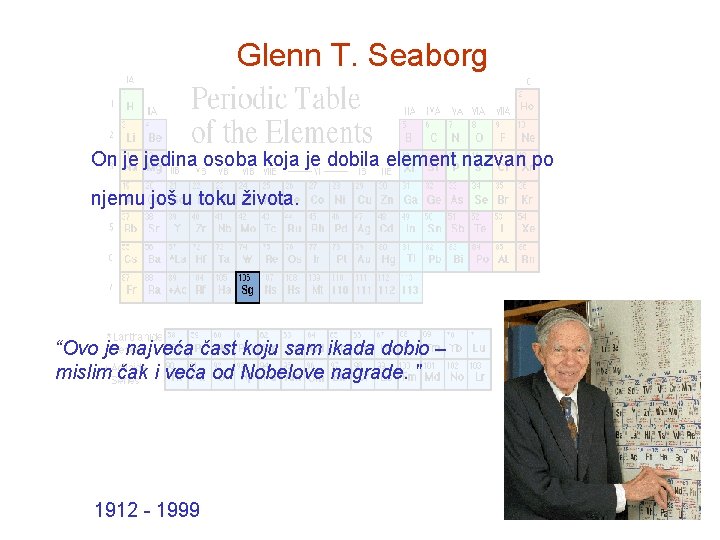 Glenn T. Seaborg On je jedina osoba koja je dobila element nazvan po njemu