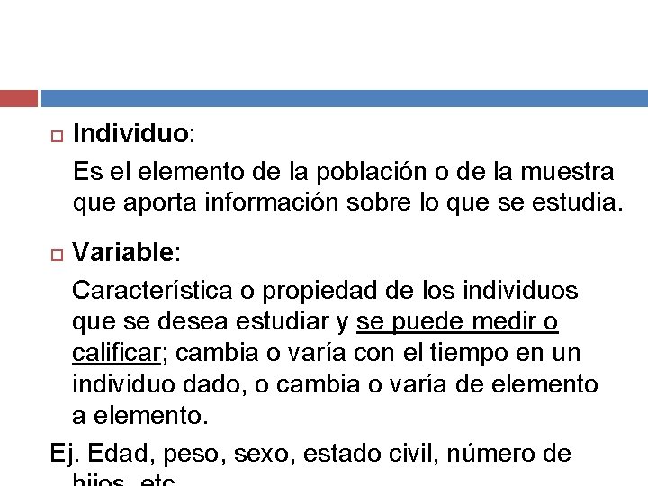  Individuo: Es el elemento de la población o de la muestra que aporta