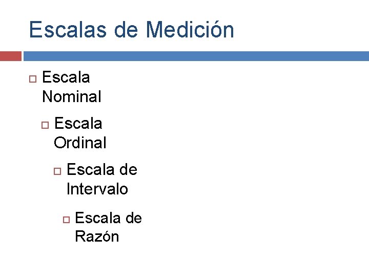 Escalas de Medición Escala Nominal Escala Ordinal Escala de Intervalo Escala de Razón 