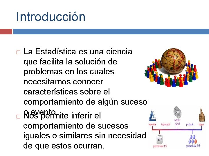 Introducción La Estadística es una ciencia que facilita la solución de problemas en los