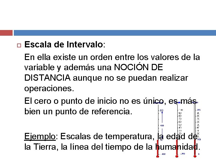  Escala de Intervalo: En ella existe un orden entre los valores de la