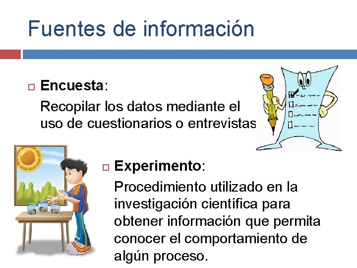 Fuentes de información Encuesta: Recopilar los datos mediante el uso de cuestionarios o entrevistas.