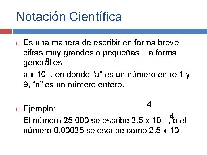 Notación Científica Es una manera de escribir en forma breve cifras muy grandes o