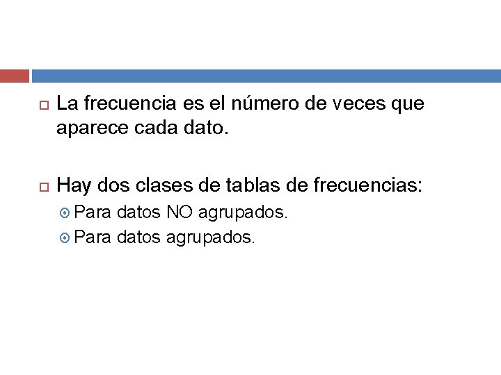  La frecuencia es el número de veces que aparece cada dato. Hay dos