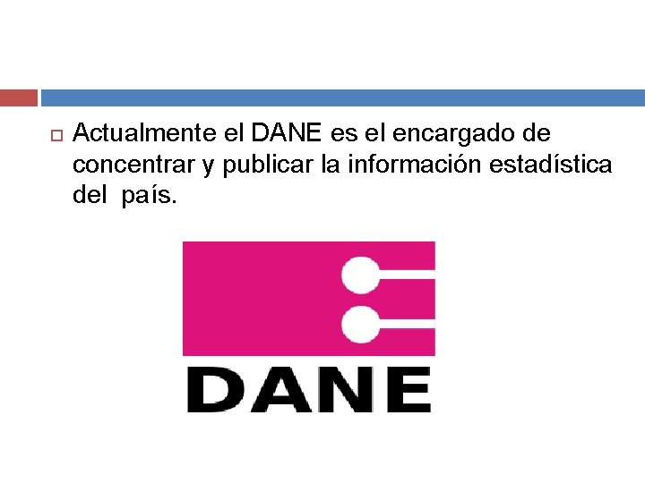  Actualmente el DANE es el encargado de concentrar y publicar la información estadística