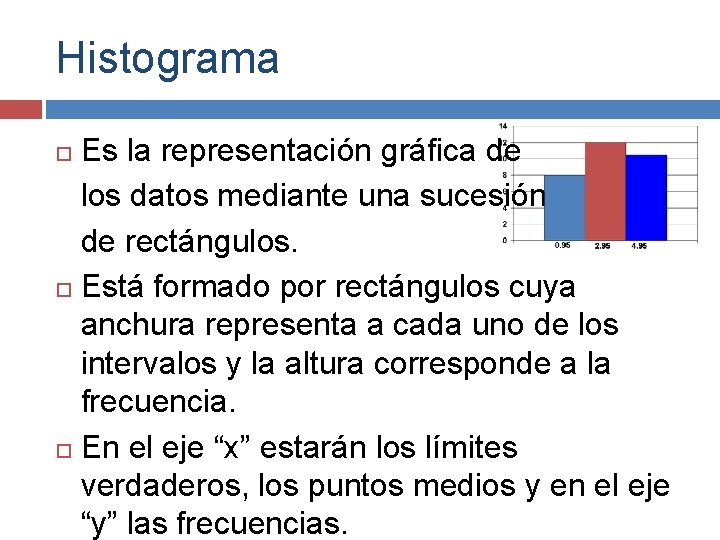 Histograma Es la representación gráfica de los datos mediante una sucesión de rectángulos. Está