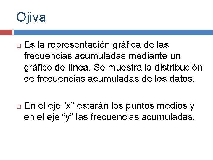 Ojiva Es la representación gráfica de las frecuencias acumuladas mediante un gráfico de línea.