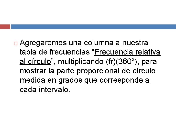  Agregaremos una columna a nuestra tabla de frecuencias “Frecuencia relativa al círculo”, multiplicando