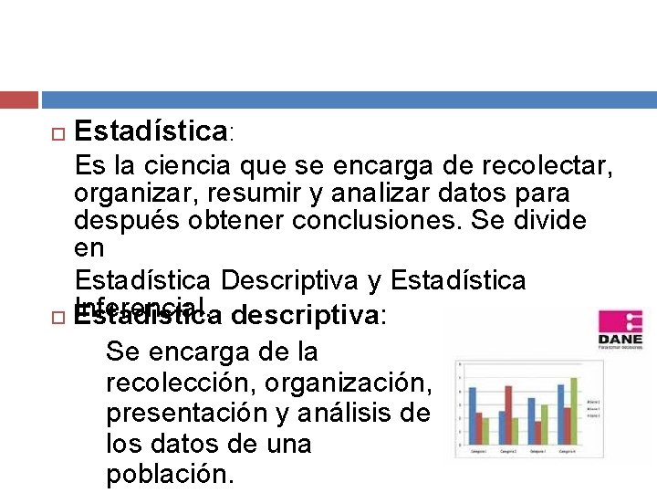 Estadística: Es la ciencia que se encarga de recolectar, organizar, resumir y analizar datos