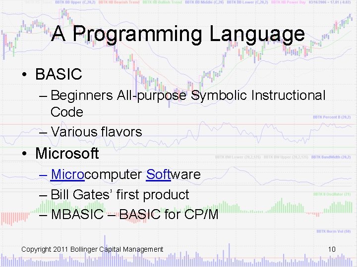 A Programming Language • BASIC – Beginners All-purpose Symbolic Instructional Code – Various flavors