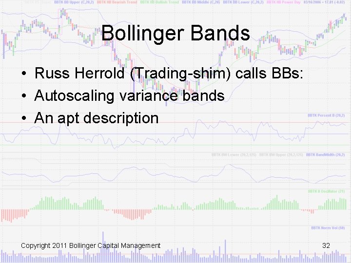 Bollinger Bands • Russ Herrold (Trading-shim) calls BBs: • Autoscaling variance bands • An