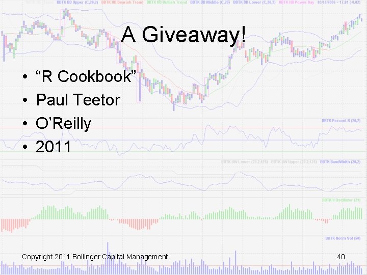 A Giveaway! • • “R Cookbook” Paul Teetor O’Reilly 2011 Copyright 2011 Bollinger Capital