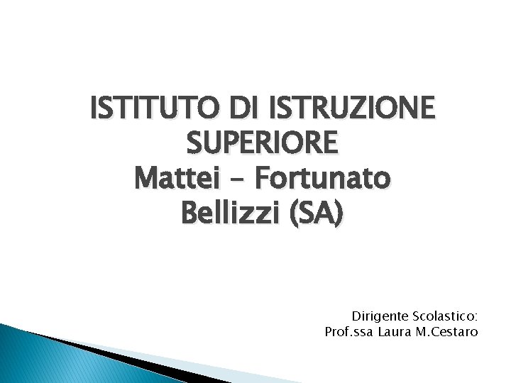 ISTITUTO DI ISTRUZIONE SUPERIORE Mattei – Fortunato Bellizzi (SA) Dirigente Scolastico: Prof. ssa Laura
