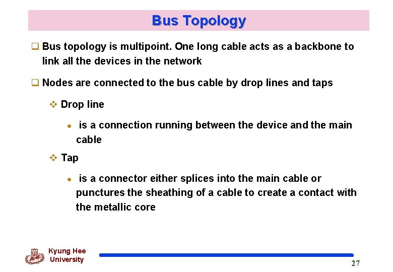 Bus Topology q Bus topology is multipoint. One long cable acts as a backbone