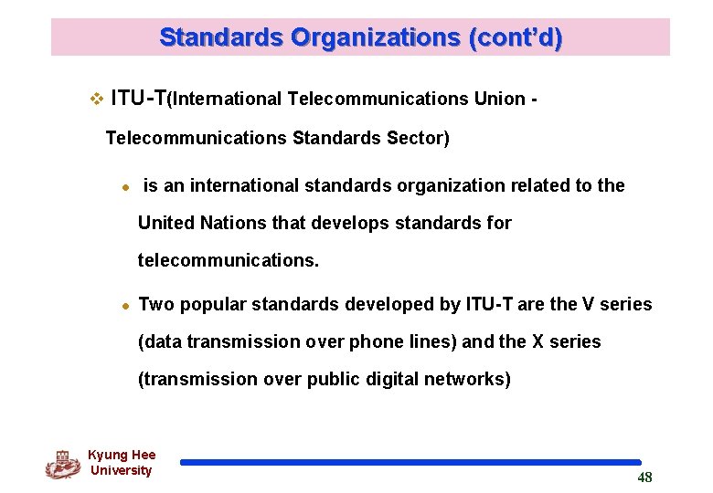 Standards Organizations (cont’d) v ITU-T(International Telecommunications Union Telecommunications Standards Sector) l is an international