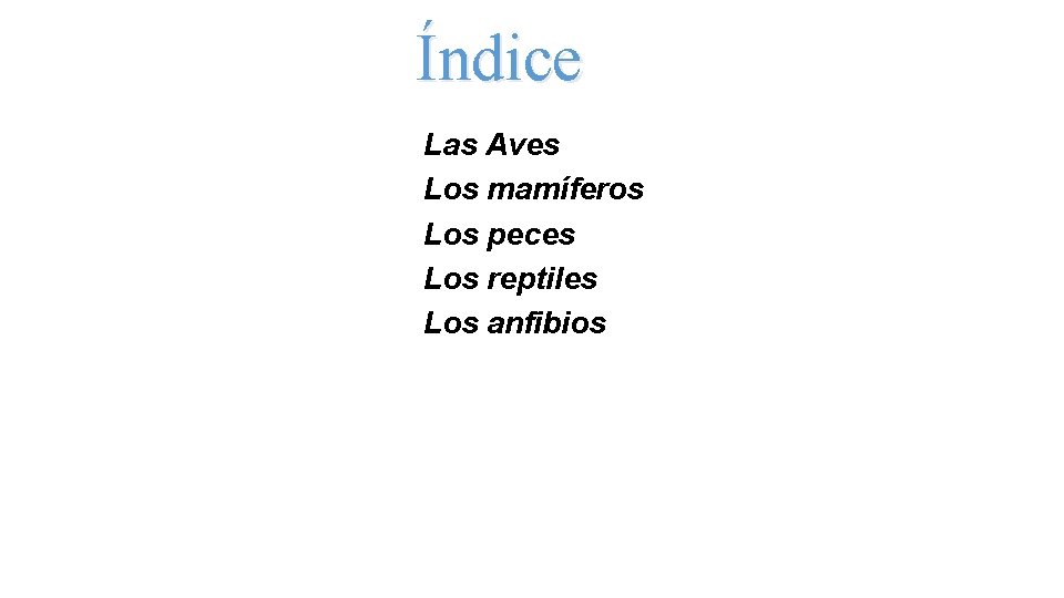 Índice Las Aves Los mamíferos Los peces Los reptiles Los anfibios 