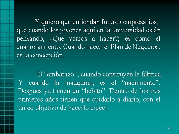 Y quiero que entiendan futuros empresarios, que cuando los jóvenes aquí en la universidad