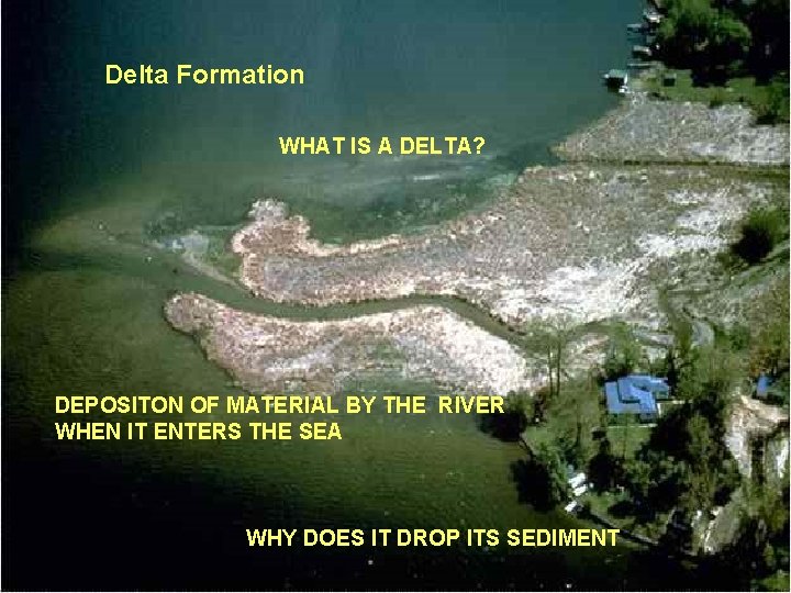 Delta Formation WHAT IS A DELTA? DEPOSITON OF MATERIAL BY THE RIVER WHEN IT