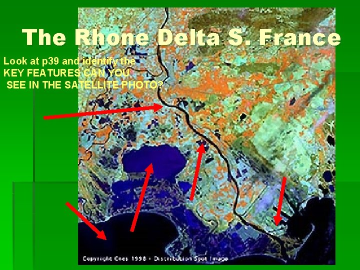 The Rhone Delta S. France Look at p 39 and identify the KEY FEATURES
