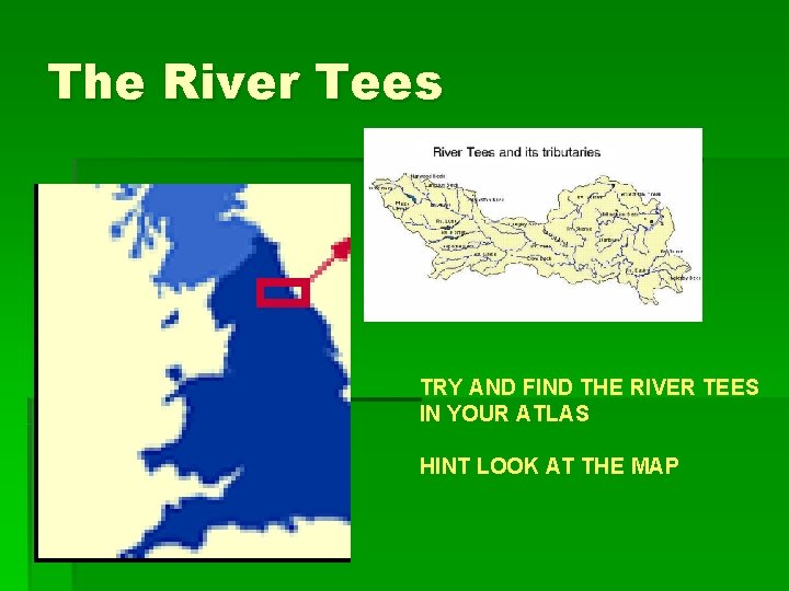 The River Tees TRY AND FIND THE RIVER TEES IN YOUR ATLAS HINT LOOK